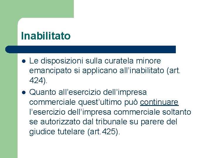 Inabilitato l l Le disposizioni sulla curatela minore emancipato si applicano all’inabilitato (art. 424).