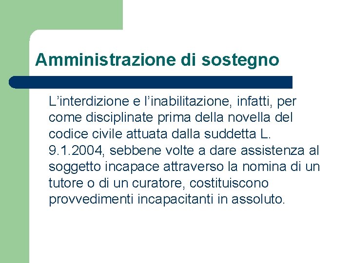 Amministrazione di sostegno L’interdizione e l’inabilitazione, infatti, per come disciplinate prima della novella del