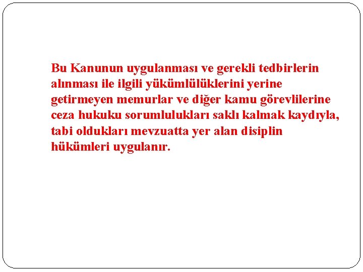 Bu Kanunun uygulanması ve gerekli tedbirlerin alınması ile ilgili yükümlülüklerini yerine getirmeyen memurlar ve