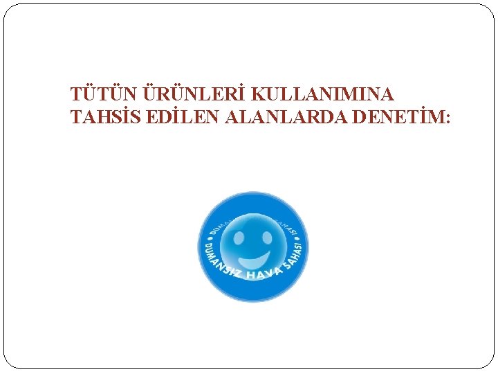 TÜTÜN ÜRÜNLERİ KULLANIMINA TAHSİS EDİLEN ALANLARDA DENETİM: 