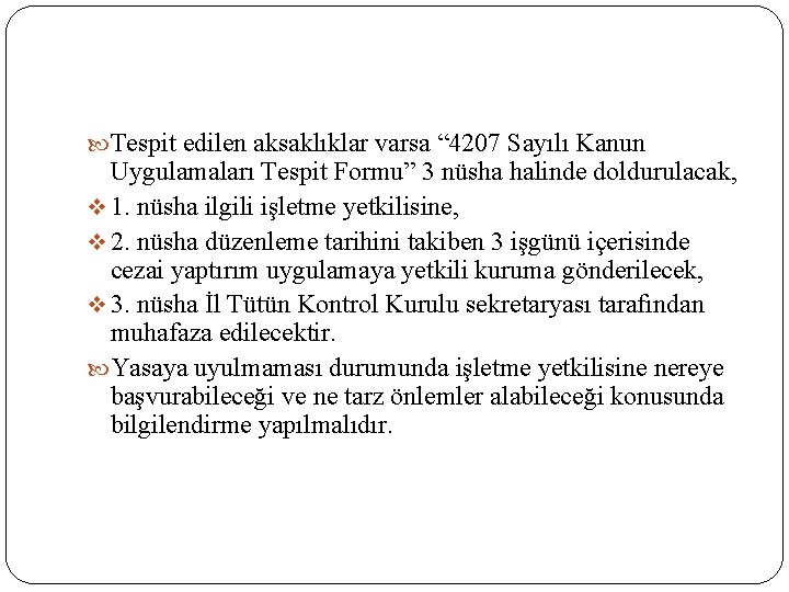  Tespit edilen aksaklıklar varsa “ 4207 Sayılı Kanun Uygulamaları Tespit Formu” 3 nüsha