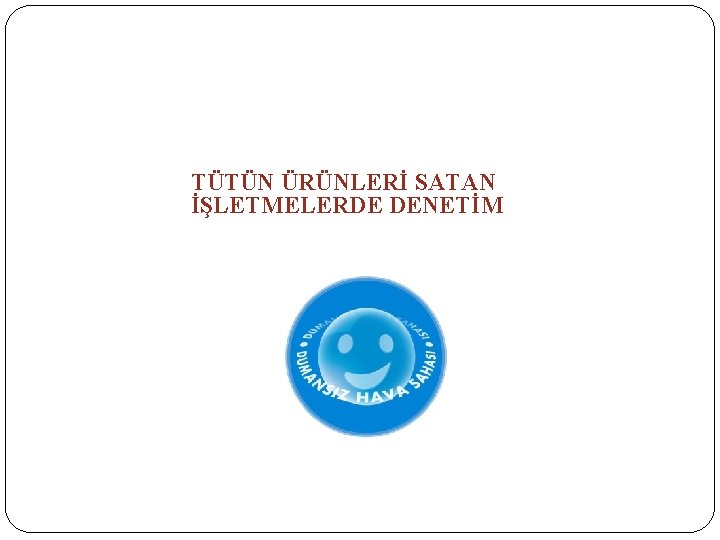 TÜTÜN ÜRÜNLERİ SATAN İŞLETMELERDE DENETİM 