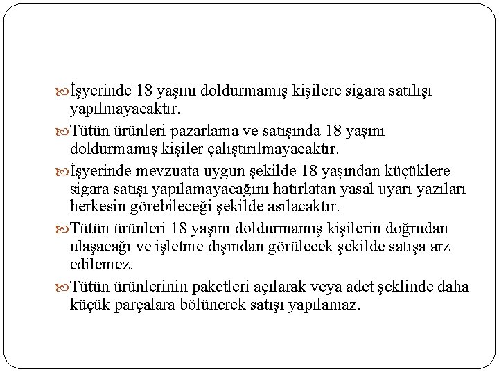  İşyerinde 18 yaşını doldurmamış kişilere sigara satılışı yapılmayacaktır. Tütün ürünleri pazarlama ve satışında
