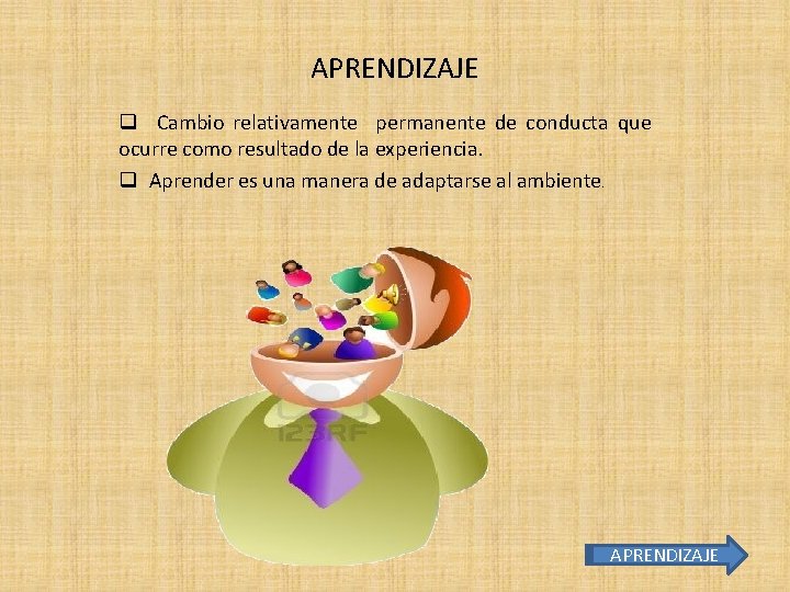 APRENDIZAJE q Cambio relativamente permanente de conducta que ocurre como resultado de la experiencia.