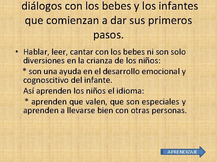 diálogos con los bebes y los infantes que comienzan a dar sus primeros pasos.