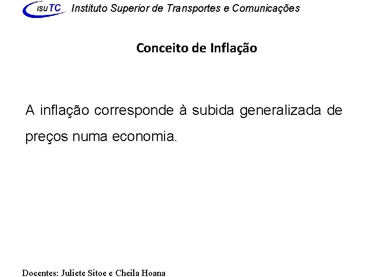 Instituto Superior de Transportes e Comunicações Conceito de Inflação A inflação corresponde à subida