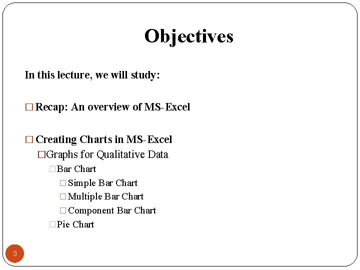 Objectives In this lecture, we will study: � Recap: An overview of MS-Excel �