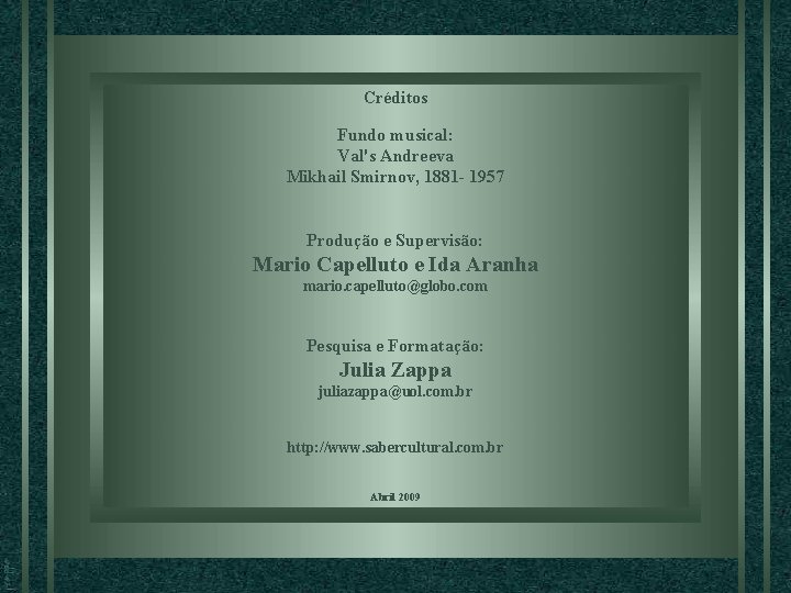 Créditos Fundo musical: Val's Andreeva Mikhail Smirnov, 1881 - 1957 Produção e Supervisão: Mario