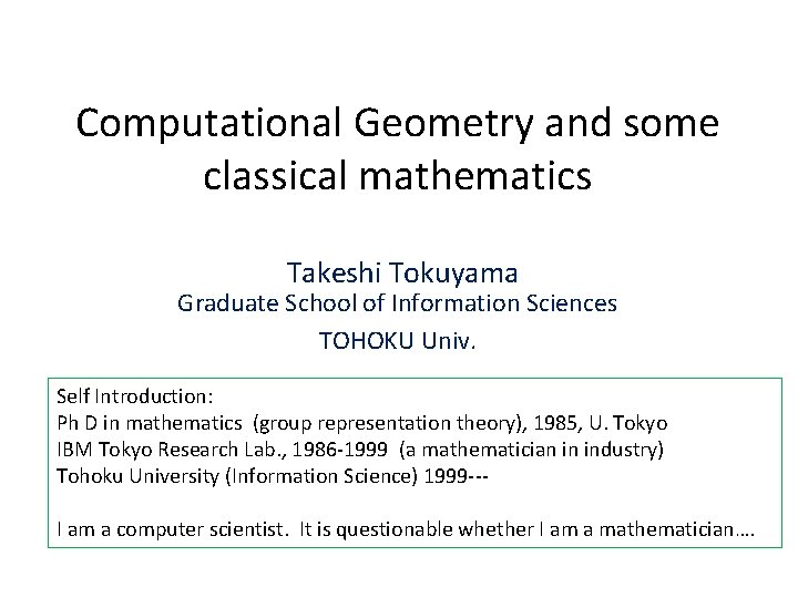 Computational Geometry and some classical mathematics Takeshi Tokuyama Graduate School of Information Sciences TOHOKU