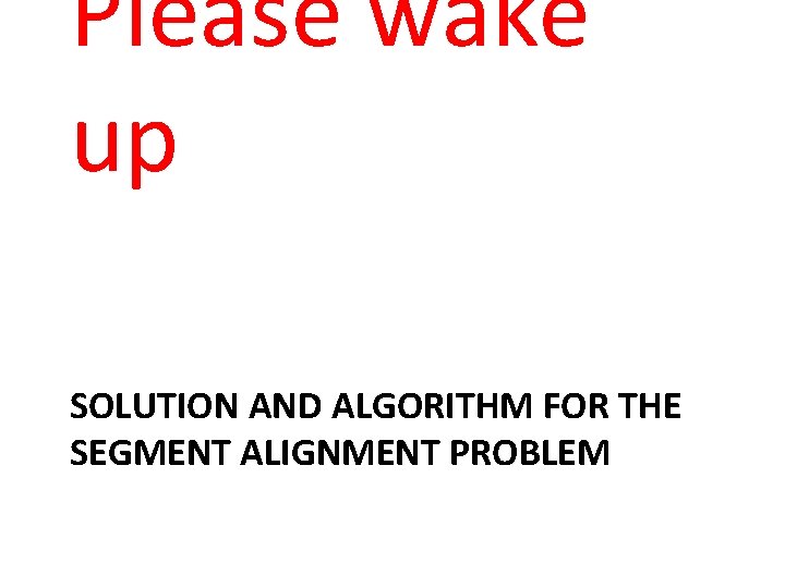 Please wake up SOLUTION AND ALGORITHM FOR THE SEGMENT ALIGNMENT PROBLEM 
