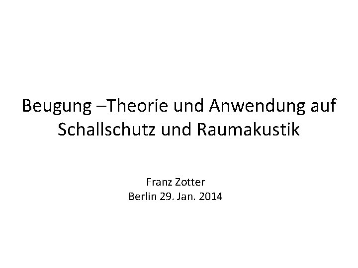 Beugung –Theorie und Anwendung auf Schallschutz und Raumakustik Franz Zotter Berlin 29. Jan. 2014