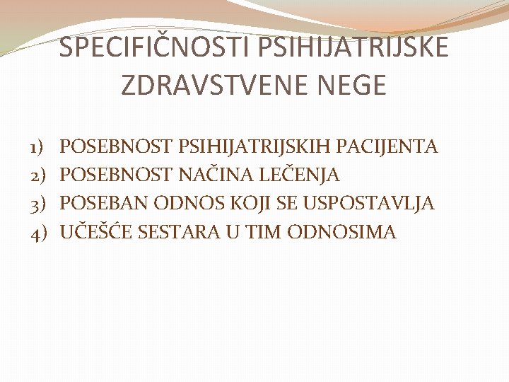 SPECIFIČNOSTI PSIHIJATRIJSKE ZDRAVSTVENE NEGE 1) 2) 3) 4) POSEBNOST PSIHIJATRIJSKIH PACIJENTA POSEBNOST NAČINA LEČENJA