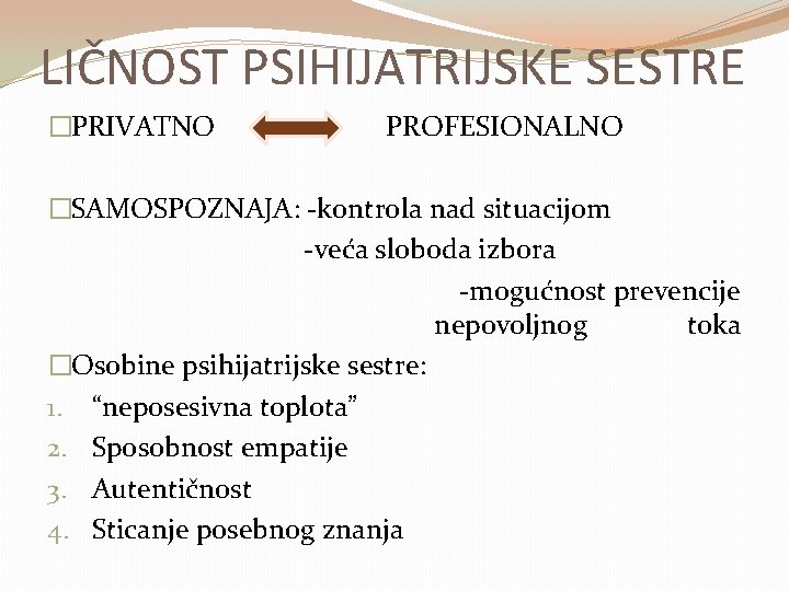 LIČNOST PSIHIJATRIJSKE SESTRE �PRIVATNO PROFESIONALNO �SAMOSPOZNAJA: -kontrola nad situacijom -veća sloboda izbora -mogućnost prevencije