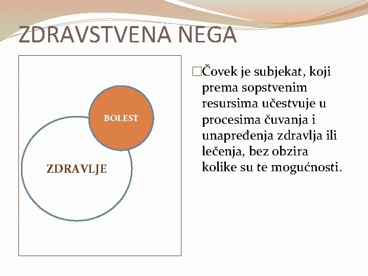 ZDRAVSTVENA NEGA BOLEST ZDRAVLJE �Čovek je subjekat, koji prema sopstvenim resursima učestvuje u procesima