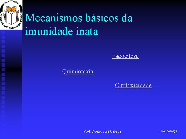 Mecanismos básicos da imunidade inata Fagocitose Quimiotaxia Citotoxicidade Prof. Doutor José Cabeda Imunologia 