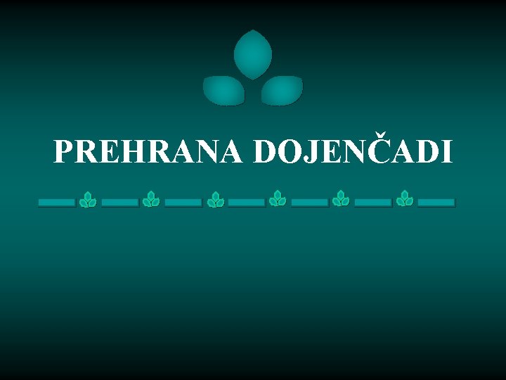 PREHRANA DOJENČADI PREHRANA DOJENČADI