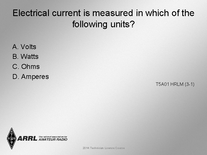 Electrical current is measured in which of the following units? A. Volts B. Watts