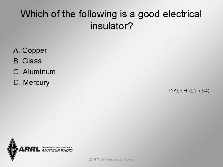 Which of the following is a good electrical insulator? A. Copper B. Glass C.