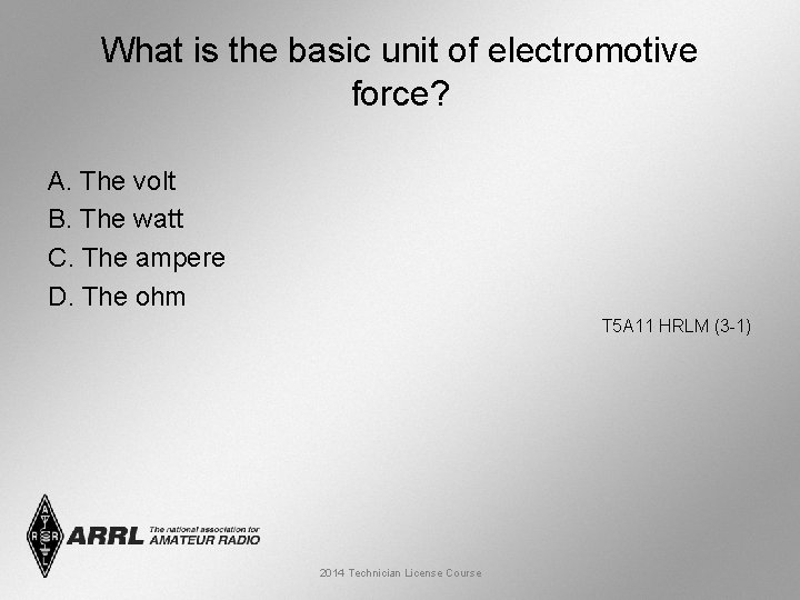 What is the basic unit of electromotive force? A. The volt B. The watt