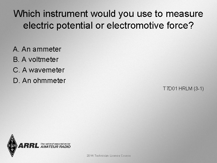 Which instrument would you use to measure electric potential or electromotive force? A. An