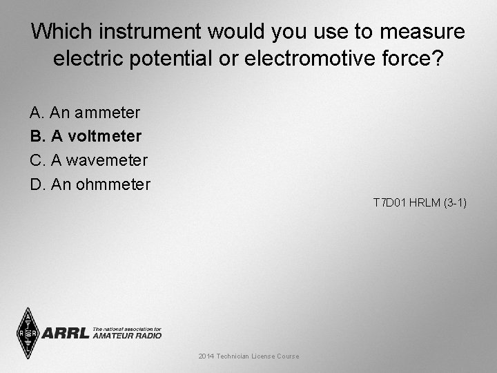 Which instrument would you use to measure electric potential or electromotive force? A. An