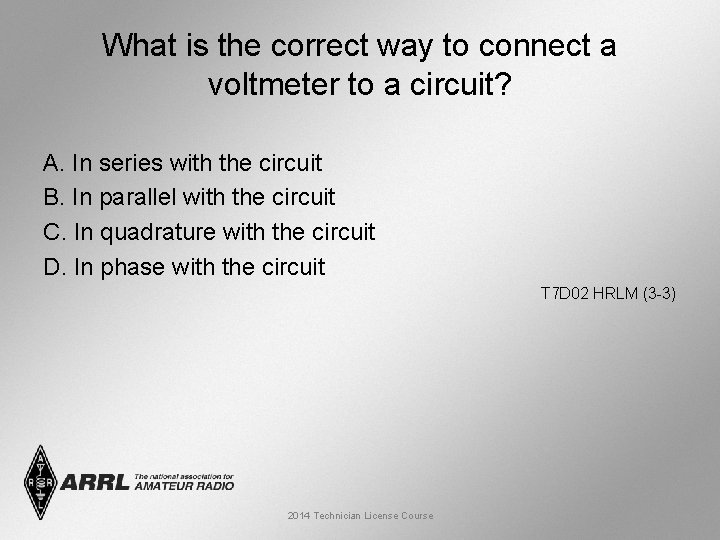 What is the correct way to connect a voltmeter to a circuit? A. In