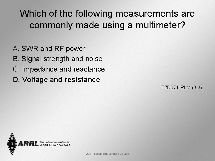 Which of the following measurements are commonly made using a multimeter? A. SWR and
