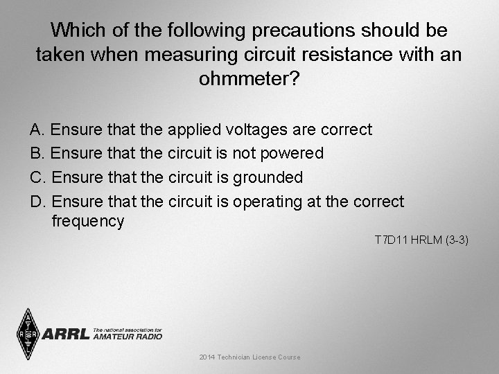 Which of the following precautions should be taken when measuring circuit resistance with an