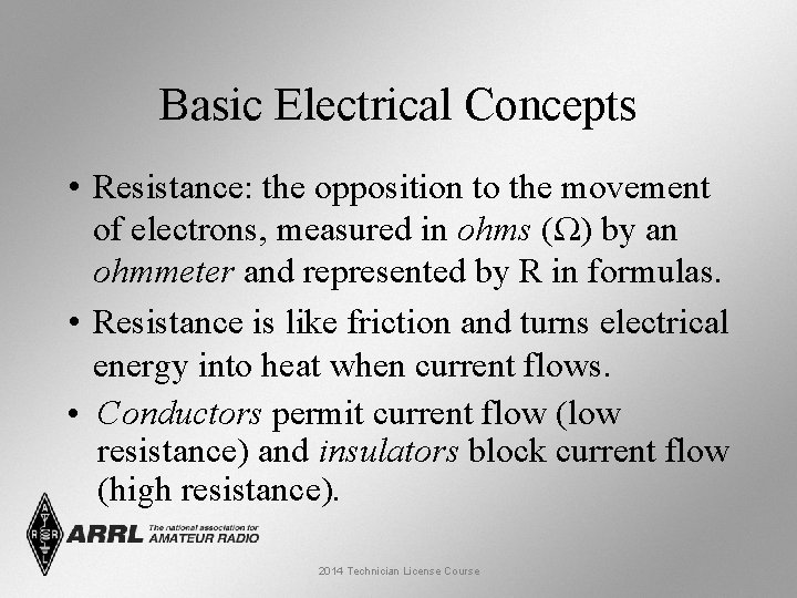 Basic Electrical Concepts • Resistance: the opposition to the movement of electrons, measured in