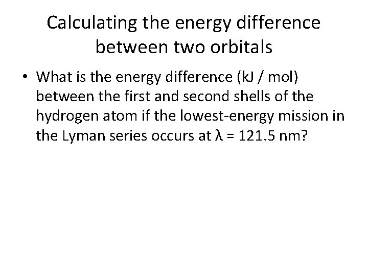 Calculating the energy difference between two orbitals • What is the energy difference (k.
