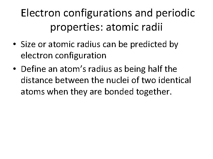 Electron configurations and periodic properties: atomic radii • Size or atomic radius can be
