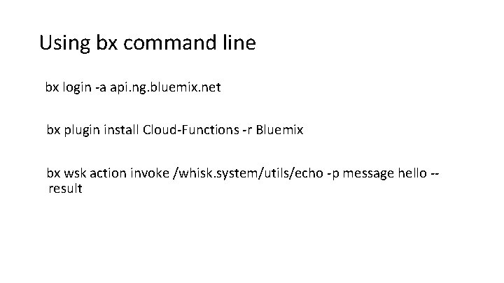 Using bx command line bx login -a api. ng. bluemix. net bx plugin install