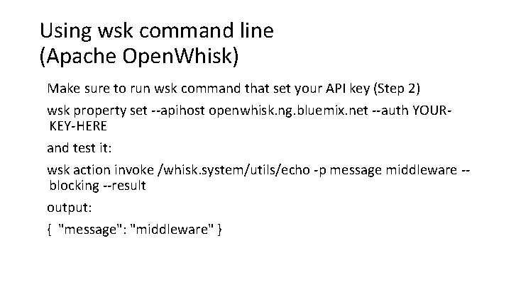 Using wsk command line (Apache Open. Whisk) Make sure to run wsk command that