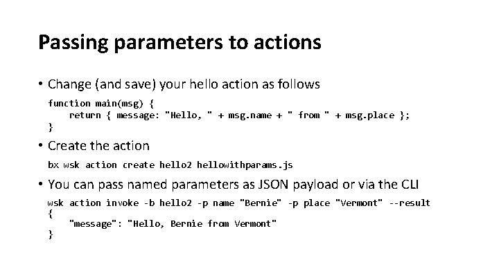 Passing parameters to actions • Change (and save) your hello action as follows function