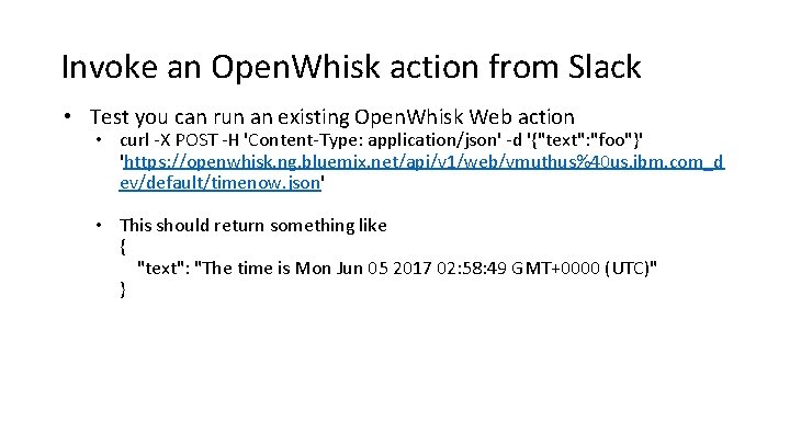 Invoke an Open. Whisk action from Slack • Test you can run an existing
