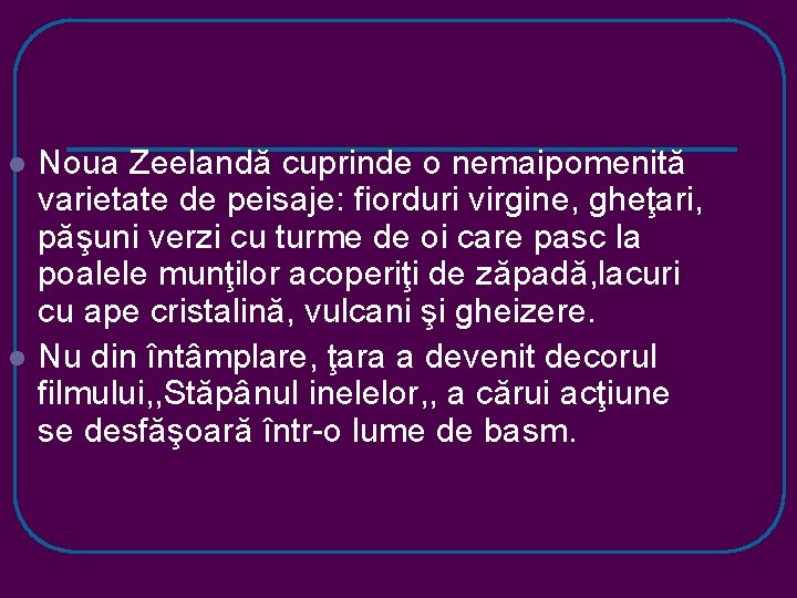 l l Noua Zeelandă cuprinde o nemaipomenită varietate de peisaje: fiorduri virgine, gheţari, păşuni l l Noua Zeelandă cuprinde o nemaipomenită varietate de peisaje: fiorduri virgine, gheţari, păşuni