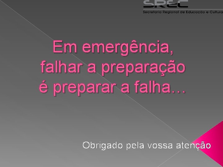 Em emergência, falhar a preparação é preparar a falha… Obrigado pela vossa atenção 