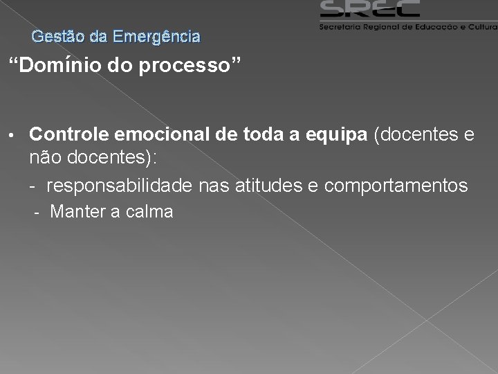 Gestão da Emergência “Domínio do processo” • Controle emocional de toda a equipa (docentes