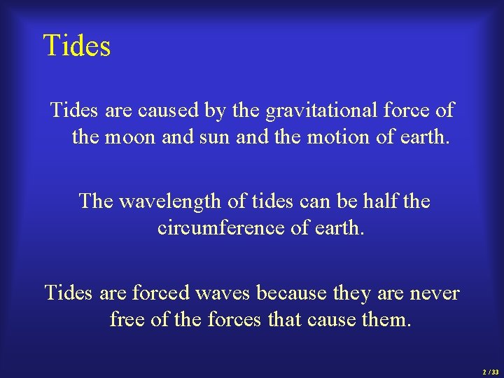 Tides are caused by the gravitational force of the moon and sun and the