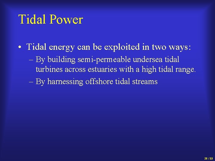 Tidal Power • Tidal energy can be exploited in two ways: – By building