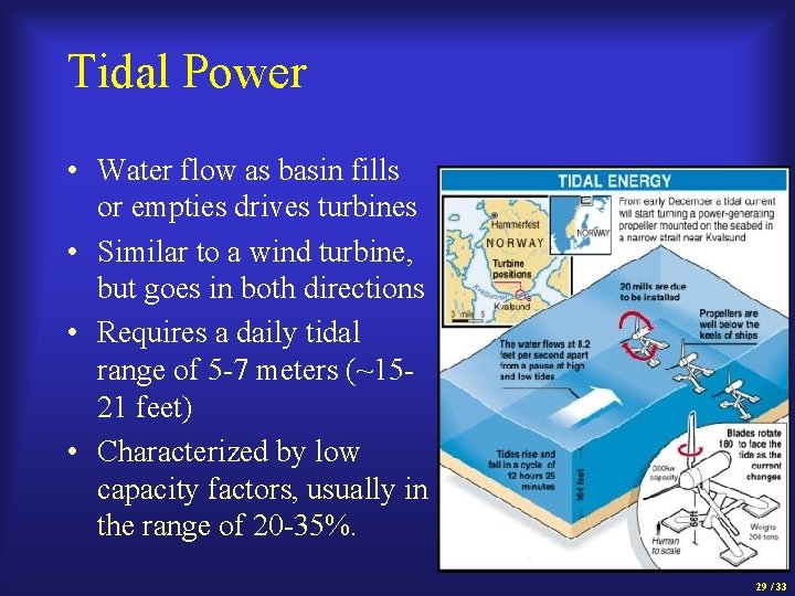 Tidal Power • Water flow as basin fills or empties drives turbines • Similar