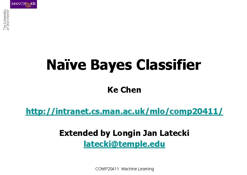 Naïve Bayes Classifier Ke Chen http: //intranet. cs. man. ac. uk/mlo/comp 20411/ Extended by