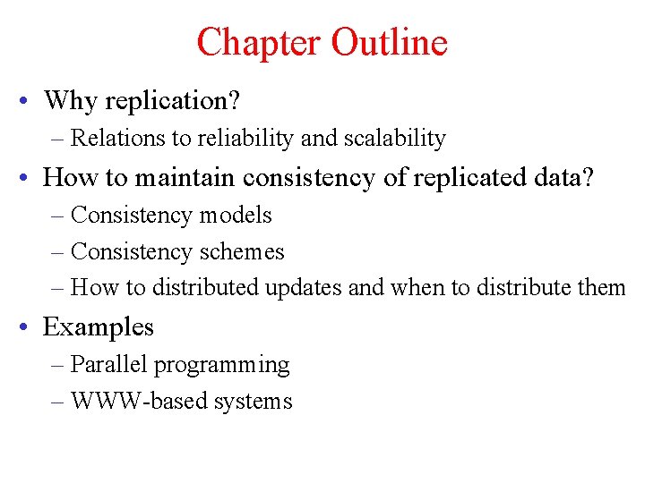 Chapter Outline • Why replication? – Relations to reliability and scalability • How to