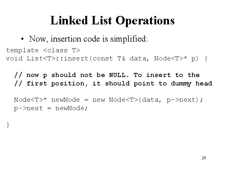 Linked List Operations • Now, insertion code is simplified: template <class T> void List<T>: