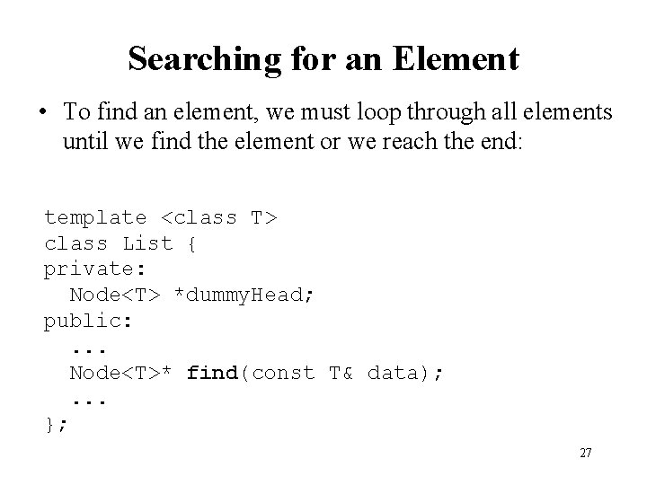 Searching for an Element • To find an element, we must loop through all