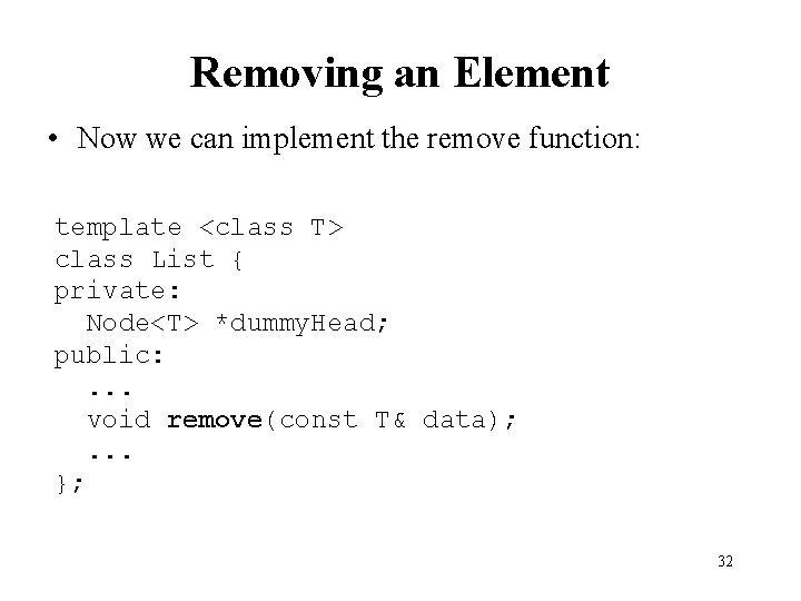 Removing an Element • Now we can implement the remove function: template <class T>