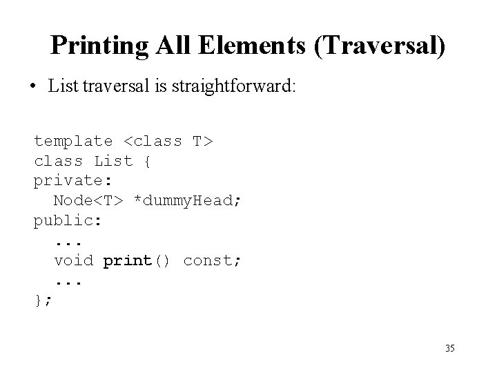 Printing All Elements (Traversal) • List traversal is straightforward: template <class T> class List