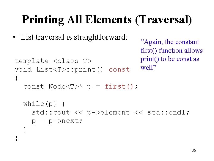 Printing All Elements (Traversal) • List traversal is straightforward: template <class T> void List<T>: