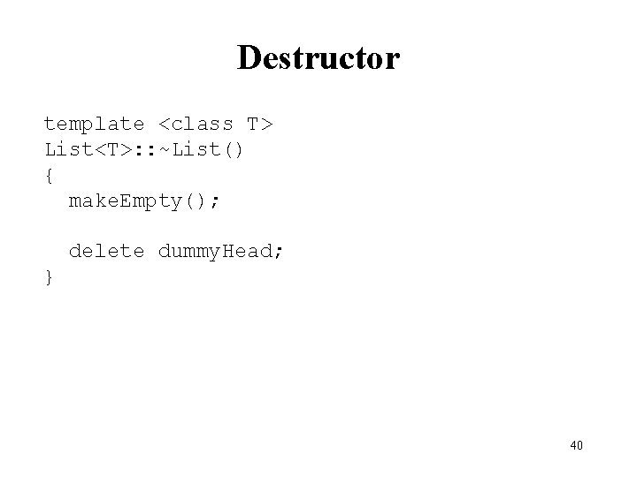 Destructor template <class T> List<T>: : ~List() { make. Empty(); delete dummy. Head; }