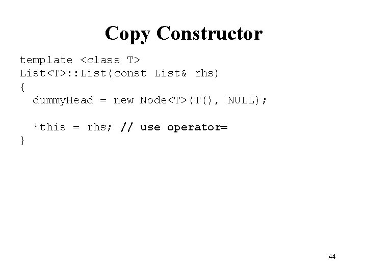 Copy Constructor template <class T> List<T>: : List(const List& rhs) { dummy. Head =